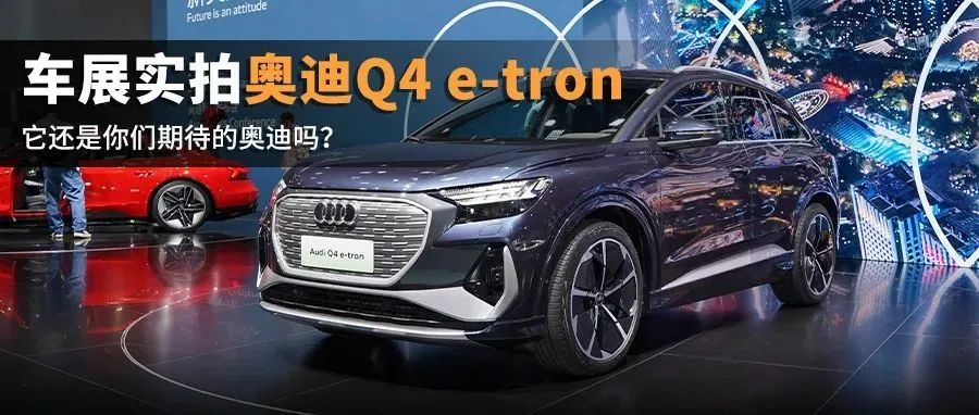 New rival of compact SUV! Audi Q4 e-tron at Guangzhou Auto Show.